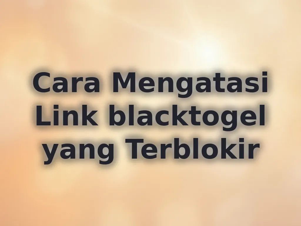 Cara Mengatasi Link blacktogel yang Terblokir