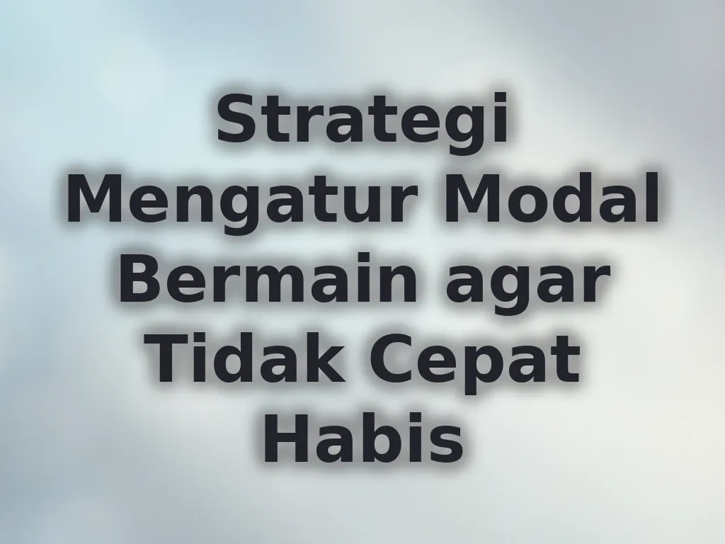 Strategi Mengatur Modal Bermain agar Tidak Cepat Habis