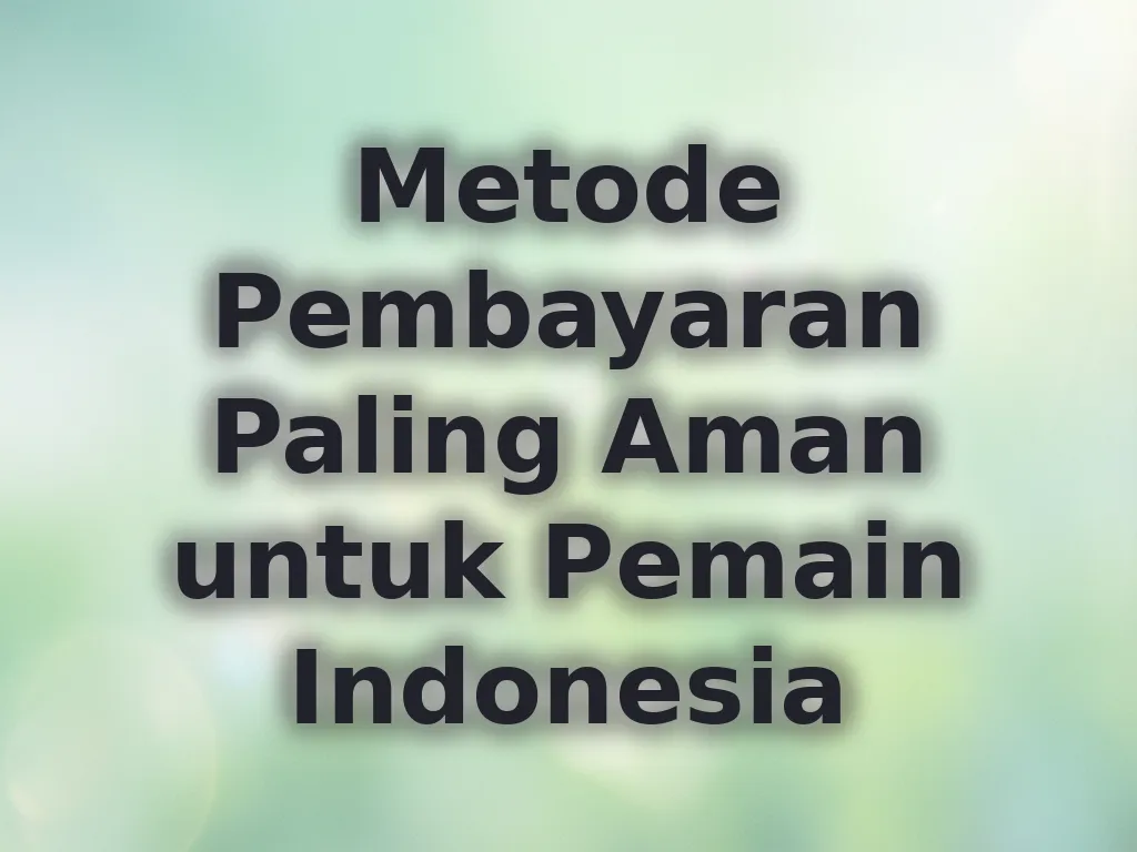 Metode Pembayaran Paling Aman untuk Pemain Indonesia